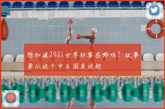 想知道2021世界杯赛在哪吗?故事要从这个中东国度说起