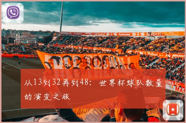 从13到32再到48：世界杯球队数量的演变之旅
